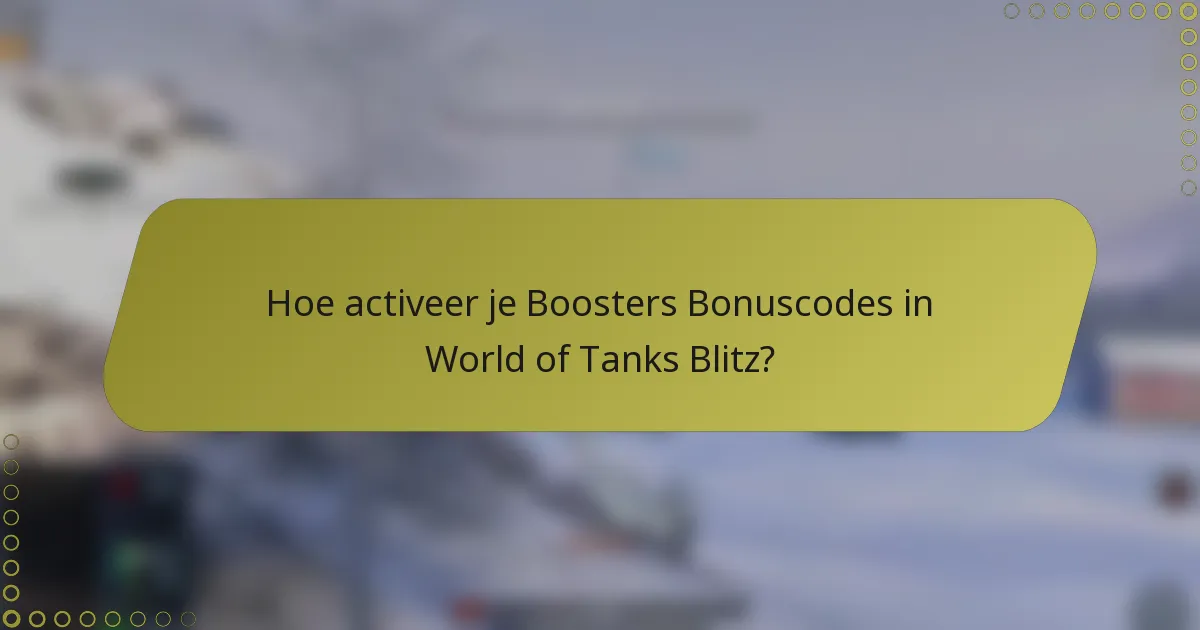 Hoe activeer je Boosters Bonuscodes in World of Tanks Blitz?