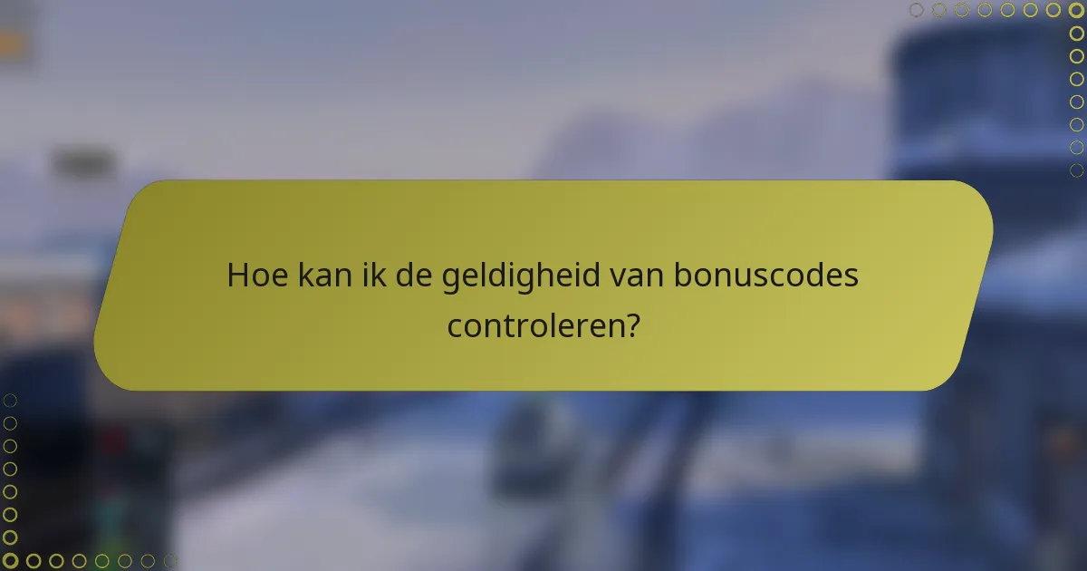 Hoe kan ik de geldigheid van bonuscodes controleren?