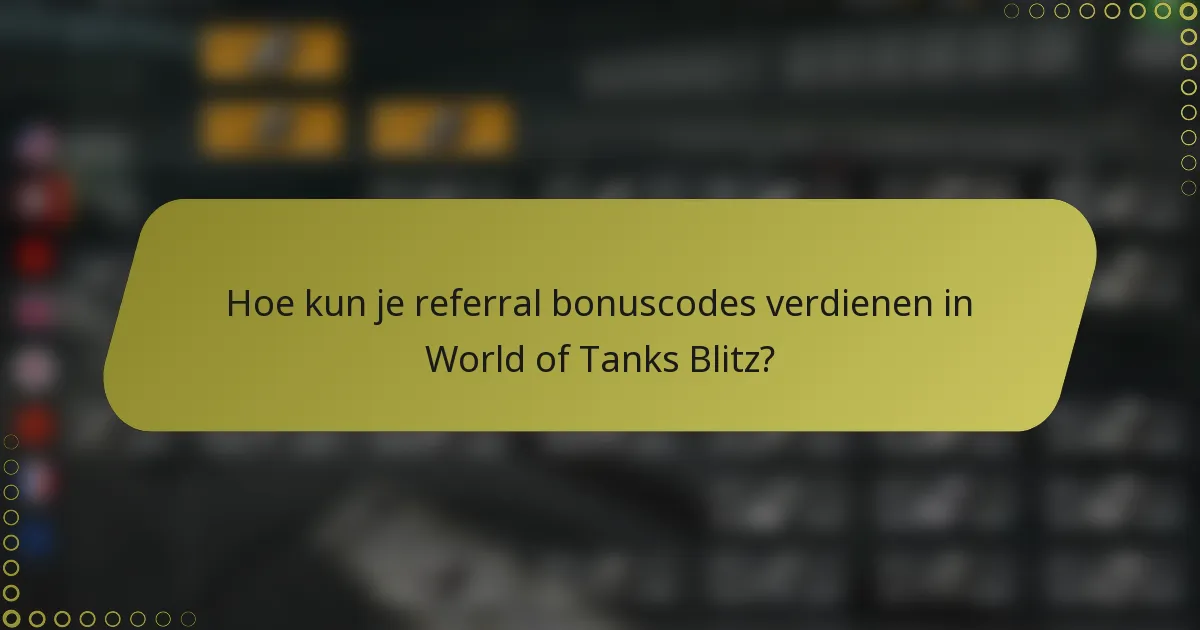 Hoe kun je referral bonuscodes verdienen in World of Tanks Blitz?