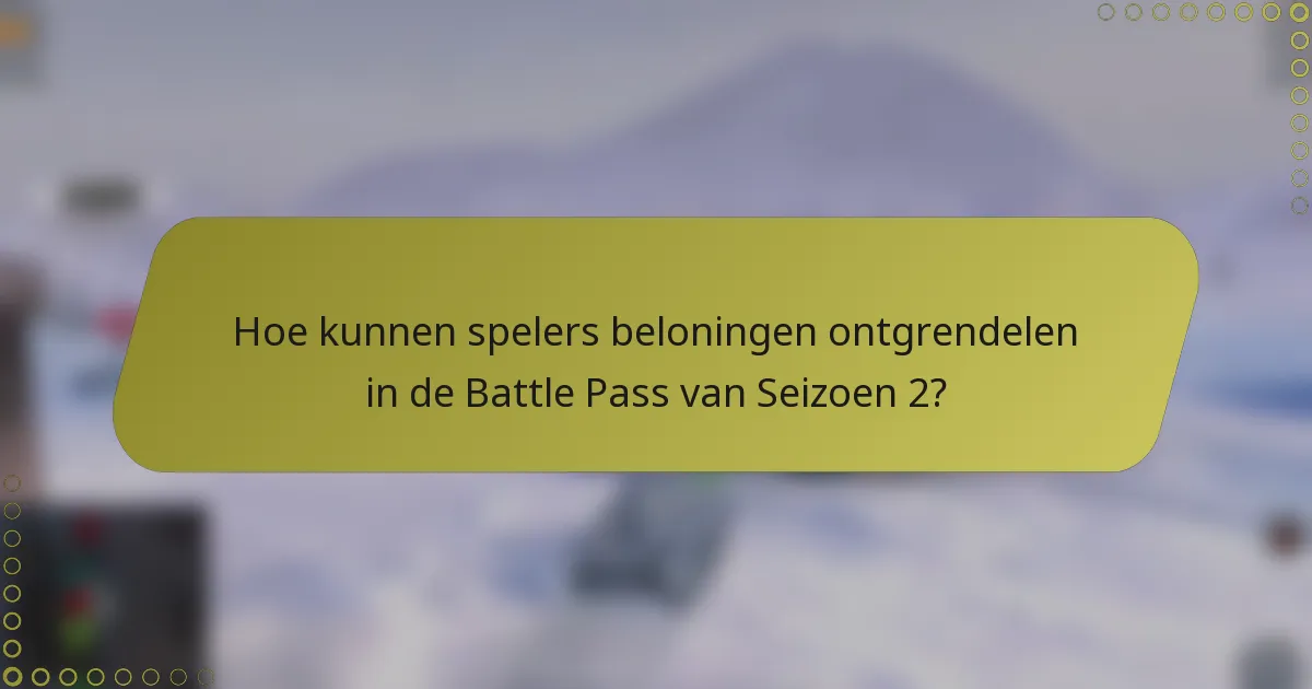 Hoe kunnen spelers beloningen ontgrendelen in de Battle Pass van Seizoen 2?