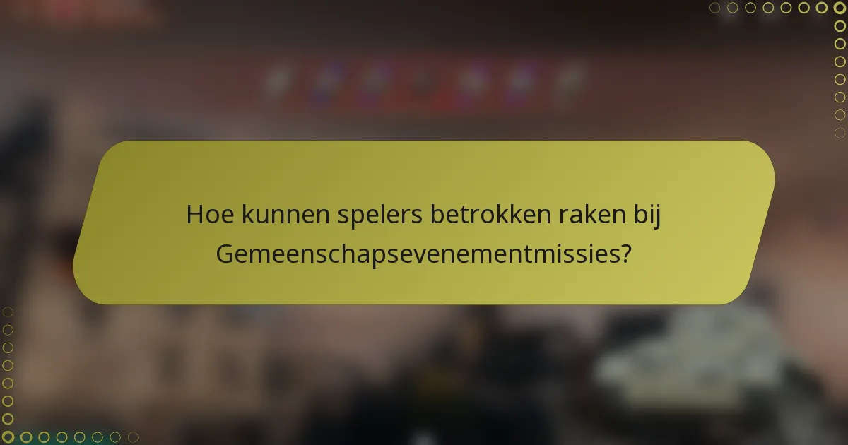 Hoe kunnen spelers betrokken raken bij Gemeenschapsevenementmissies?