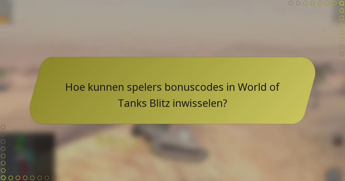 Hoe kunnen spelers bonuscodes in World of Tanks Blitz inwisselen?