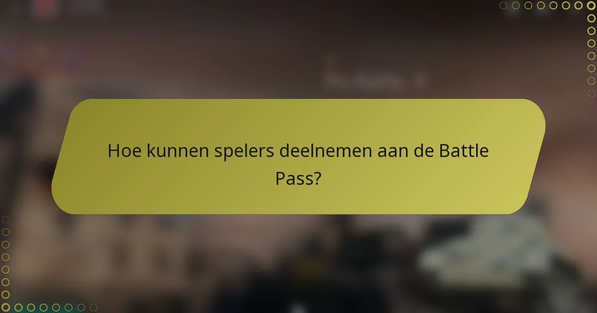 Hoe kunnen spelers deelnemen aan de Battle Pass?