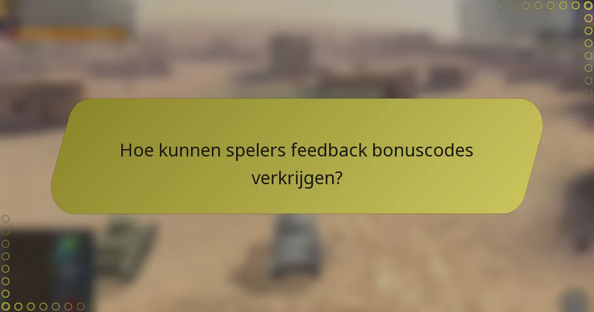 Hoe kunnen spelers feedback bonuscodes verkrijgen?