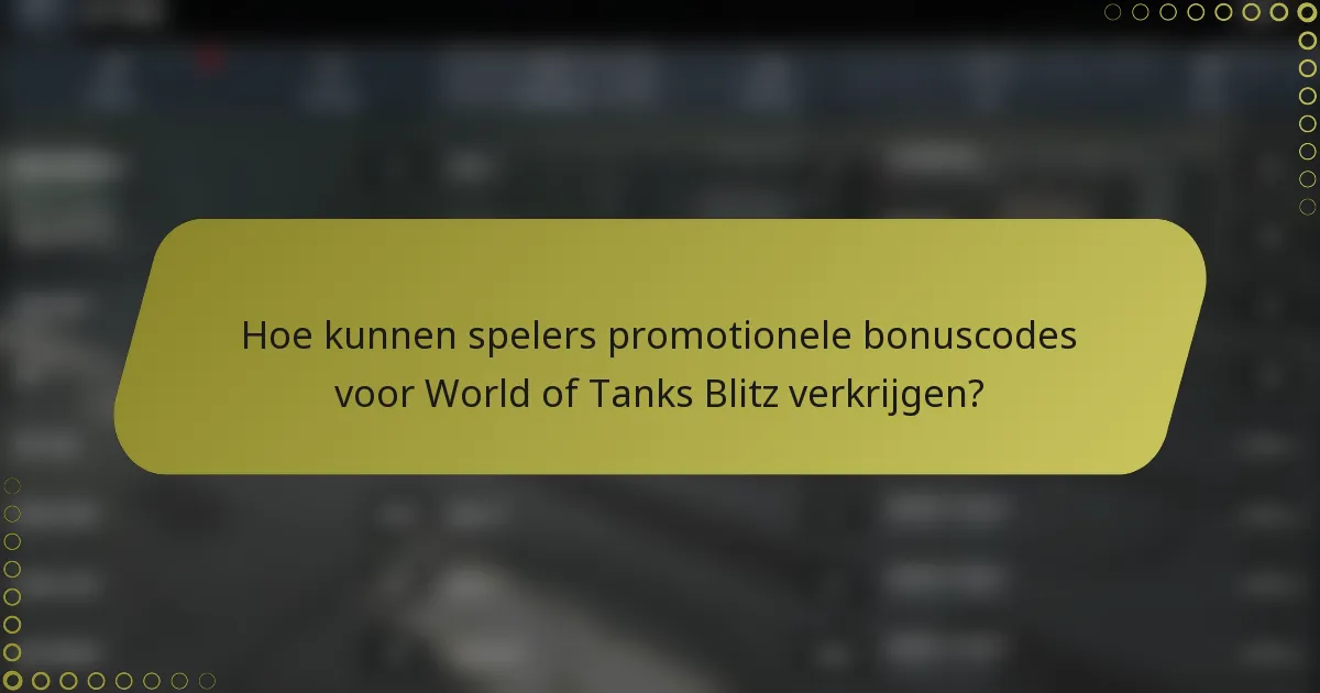 Hoe kunnen spelers promotionele bonuscodes voor World of Tanks Blitz verkrijgen?