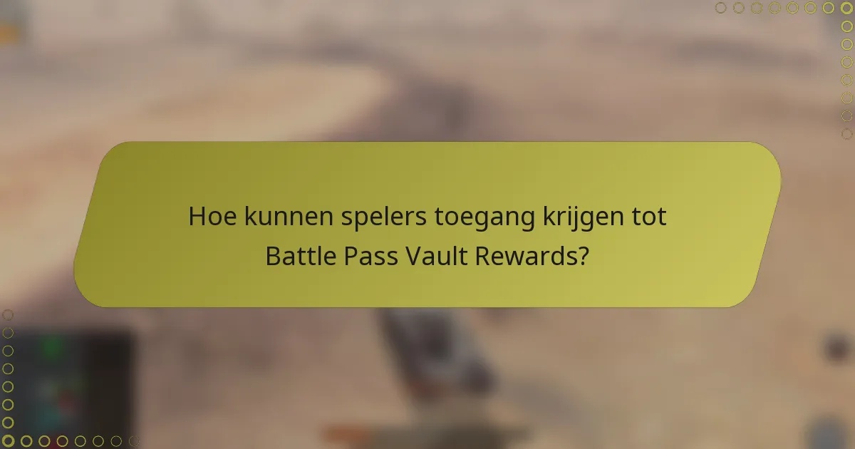 Hoe kunnen spelers toegang krijgen tot Battle Pass Vault Rewards?