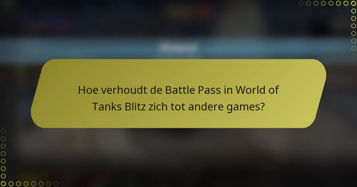 Hoe verhoudt de Battle Pass in World of Tanks Blitz zich tot andere games?