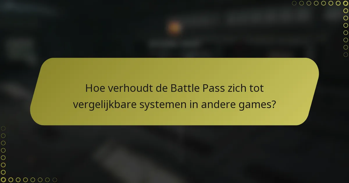 Hoe verhoudt de Battle Pass zich tot vergelijkbare systemen in andere games?