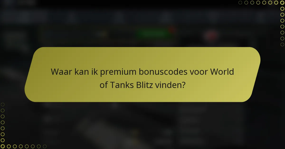Waar kan ik premium bonuscodes voor World of Tanks Blitz vinden?