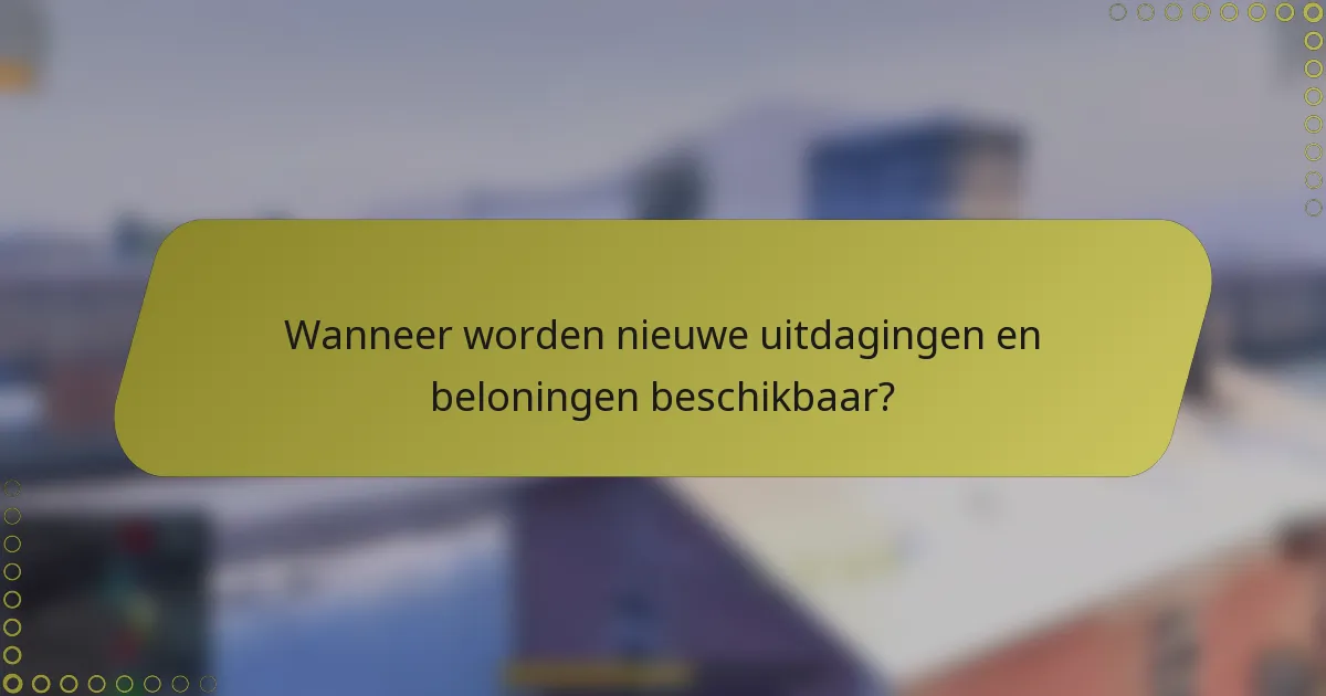 Wanneer worden nieuwe uitdagingen en beloningen beschikbaar?