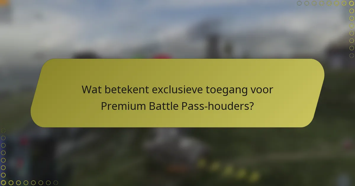 Wat betekent exclusieve toegang voor Premium Battle Pass-houders?