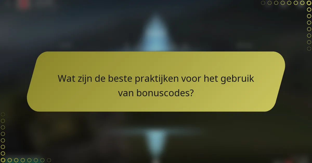 Wat zijn de beste praktijken voor het gebruik van bonuscodes?