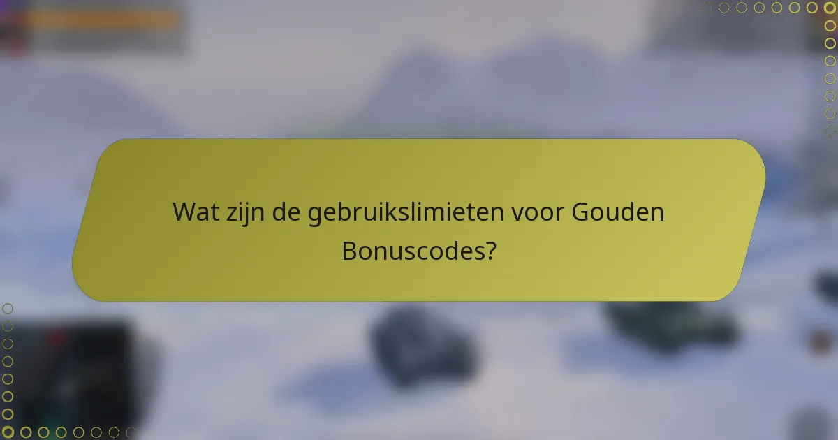 Wat zijn de gebruikslimieten voor Gouden Bonuscodes?