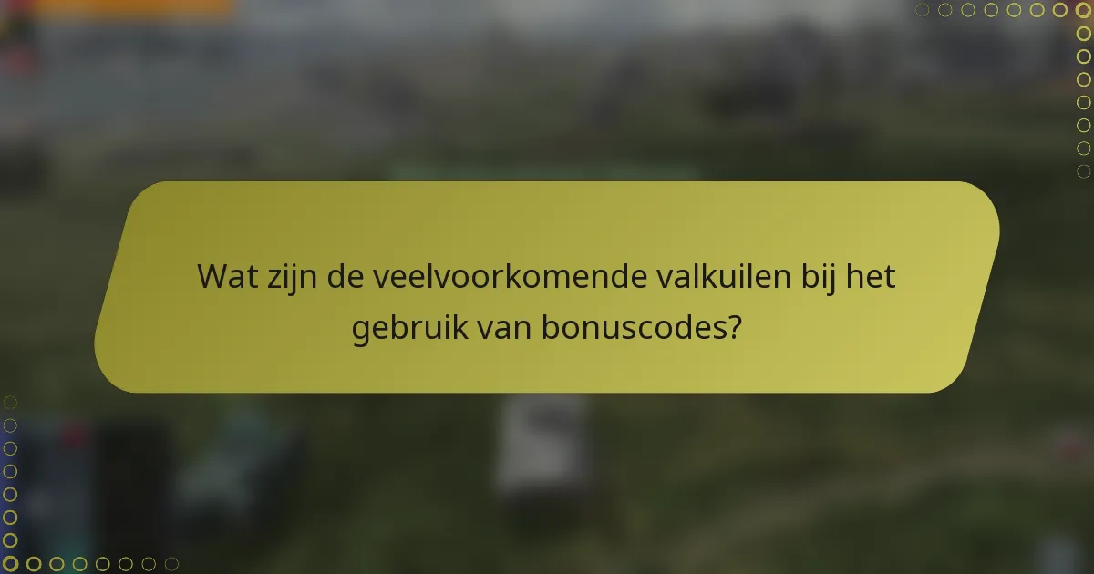 Wat zijn de veelvoorkomende valkuilen bij het gebruik van bonuscodes?