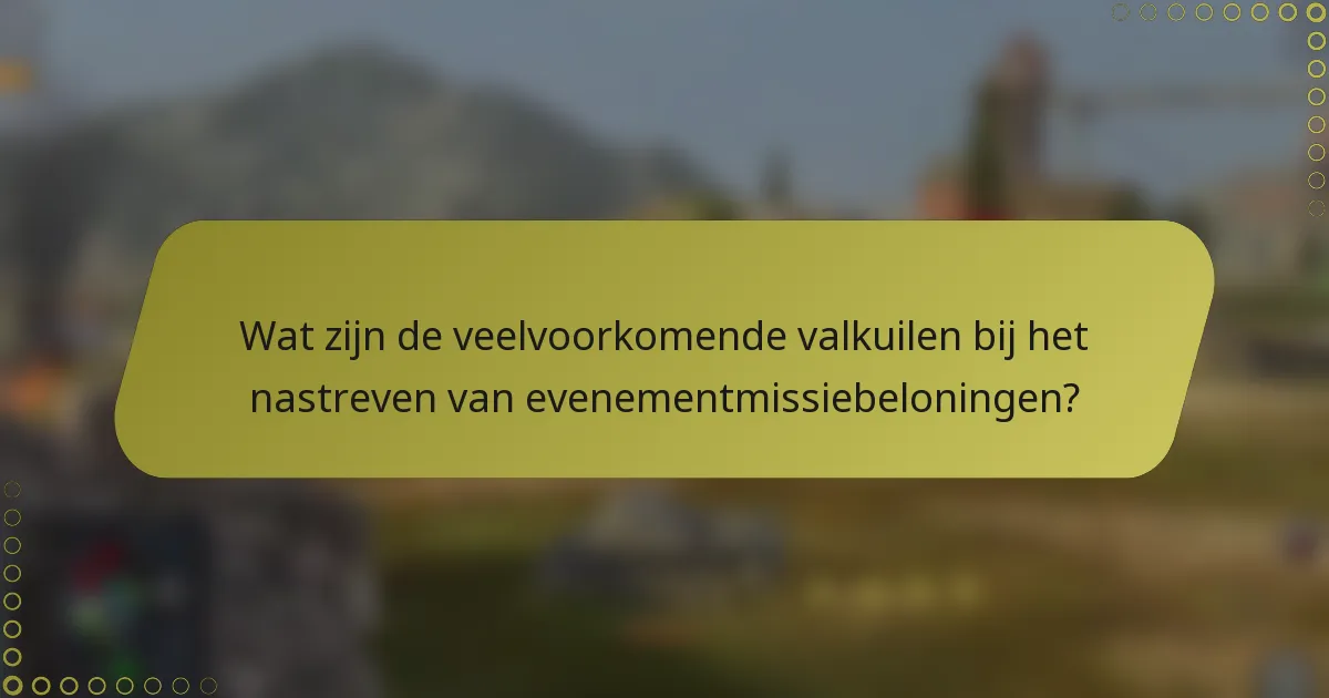 Wat zijn de veelvoorkomende valkuilen bij het nastreven van evenementmissiebeloningen?
