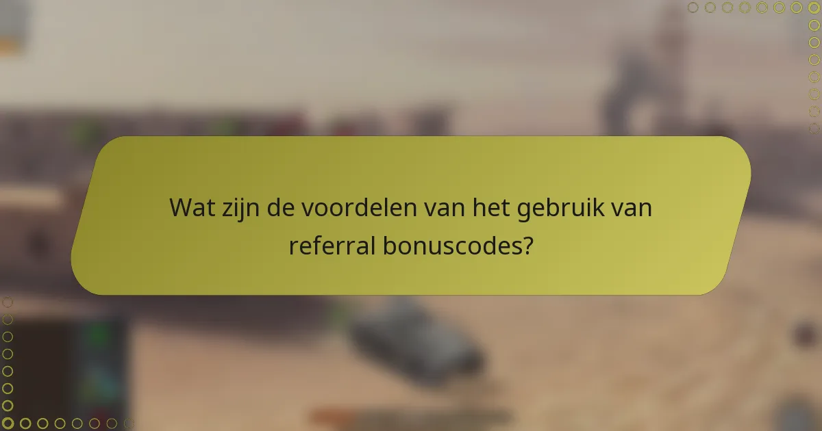 Wat zijn de voordelen van het gebruik van referral bonuscodes?