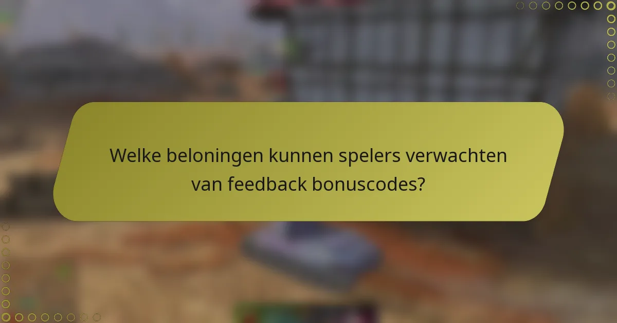 Welke beloningen kunnen spelers verwachten van feedback bonuscodes?