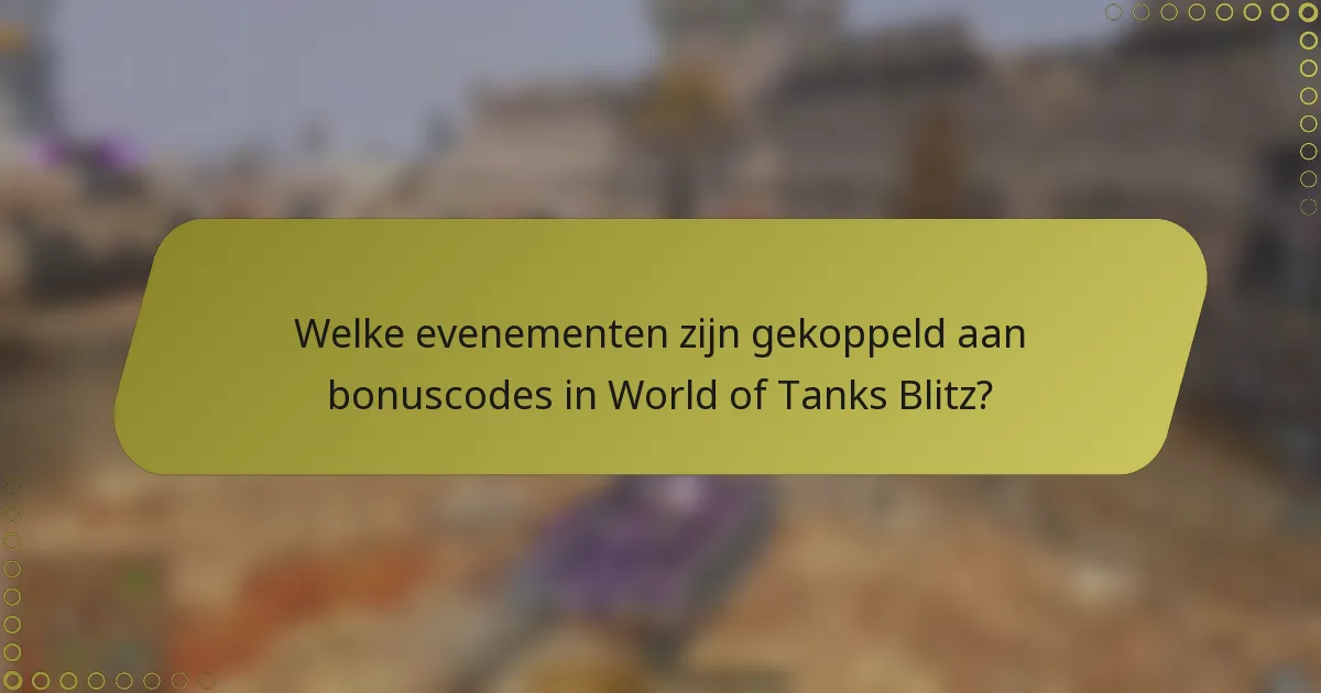 Welke evenementen zijn gekoppeld aan bonuscodes in World of Tanks Blitz?