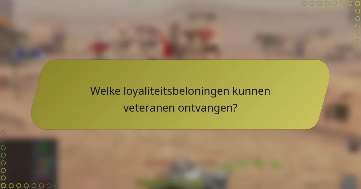 Welke loyaliteitsbeloningen kunnen veteranen ontvangen?