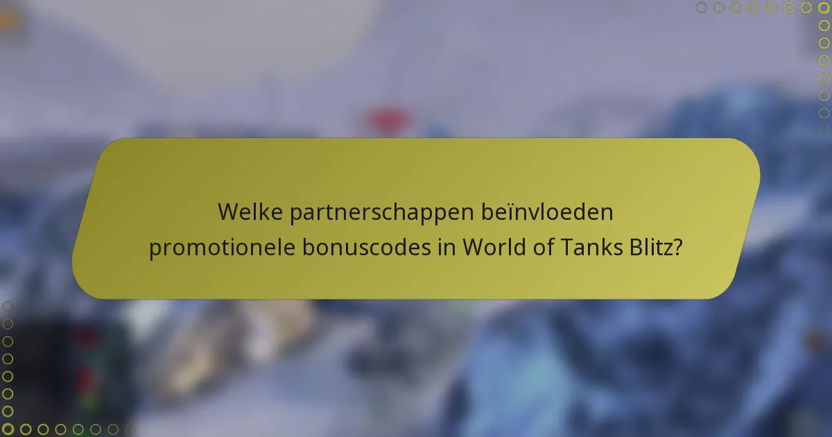 Welke partnerschappen beïnvloeden promotionele bonuscodes in World of Tanks Blitz?