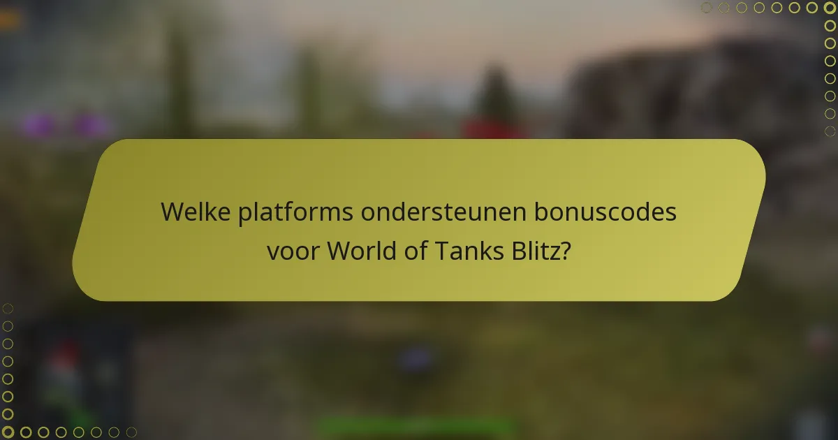 Welke platforms ondersteunen bonuscodes voor World of Tanks Blitz?
