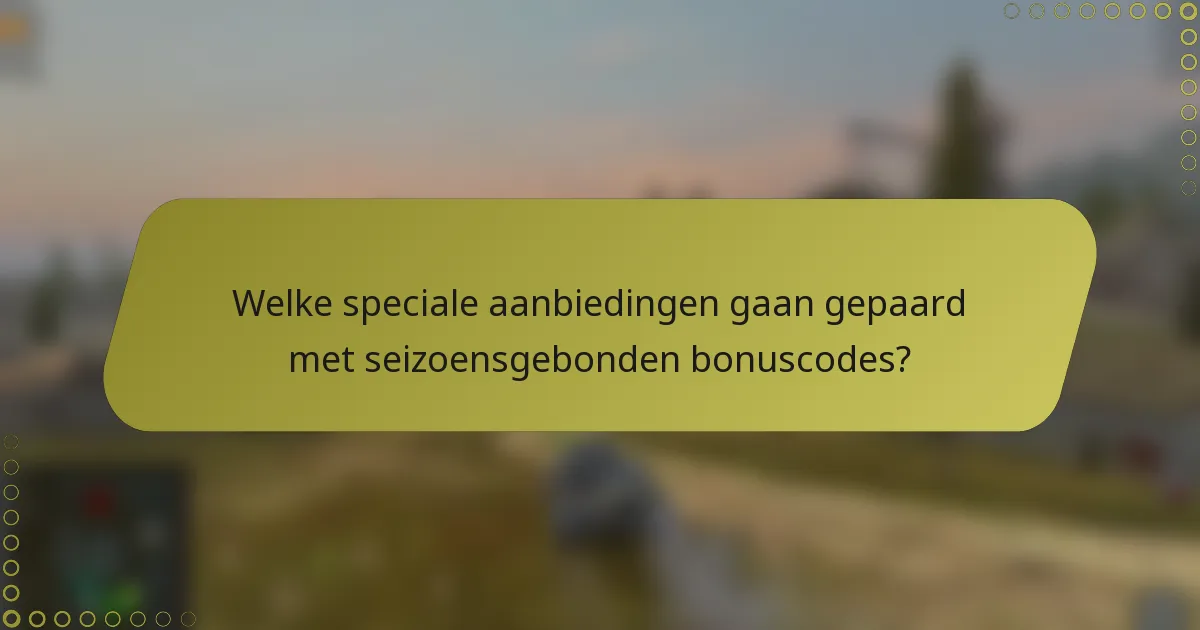 Welke speciale aanbiedingen gaan gepaard met seizoensgebonden bonuscodes?