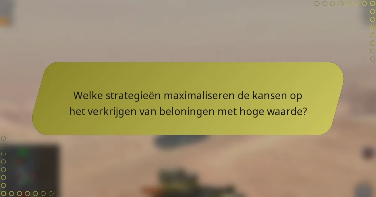 Welke strategieën maximaliseren de kansen op het verkrijgen van beloningen met hoge waarde?