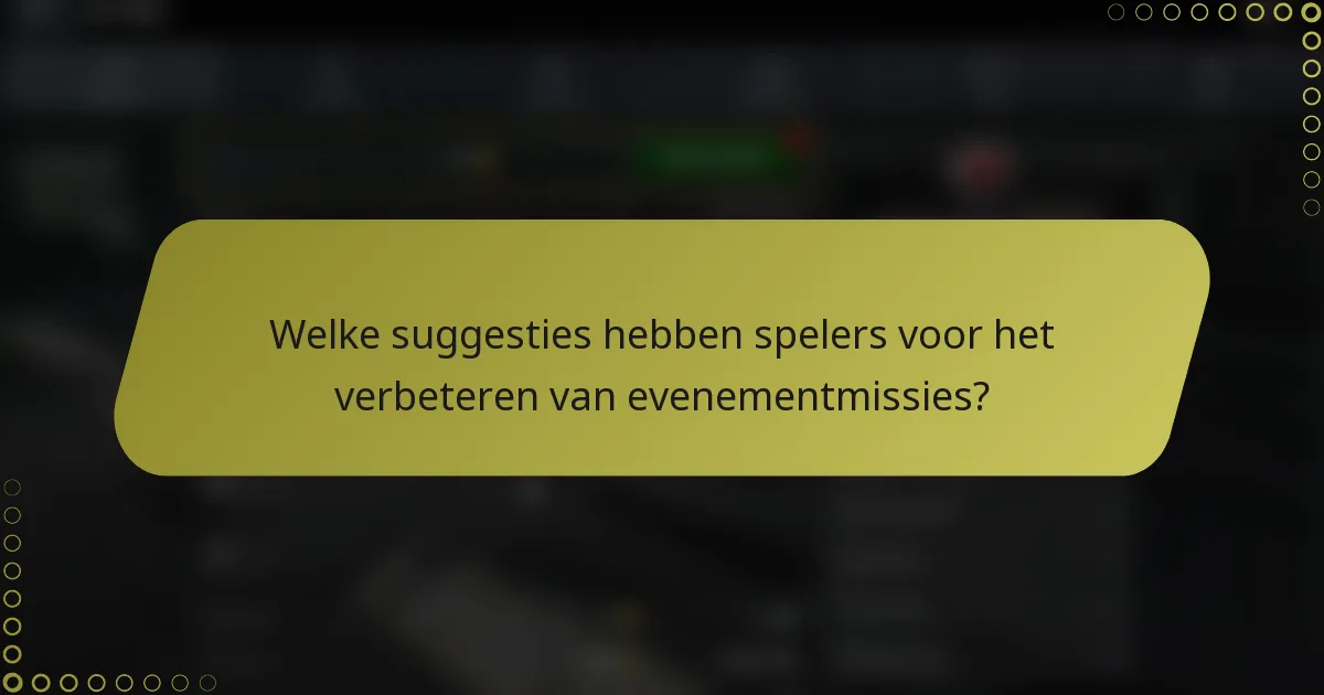 Welke suggesties hebben spelers voor het verbeteren van evenementmissies?