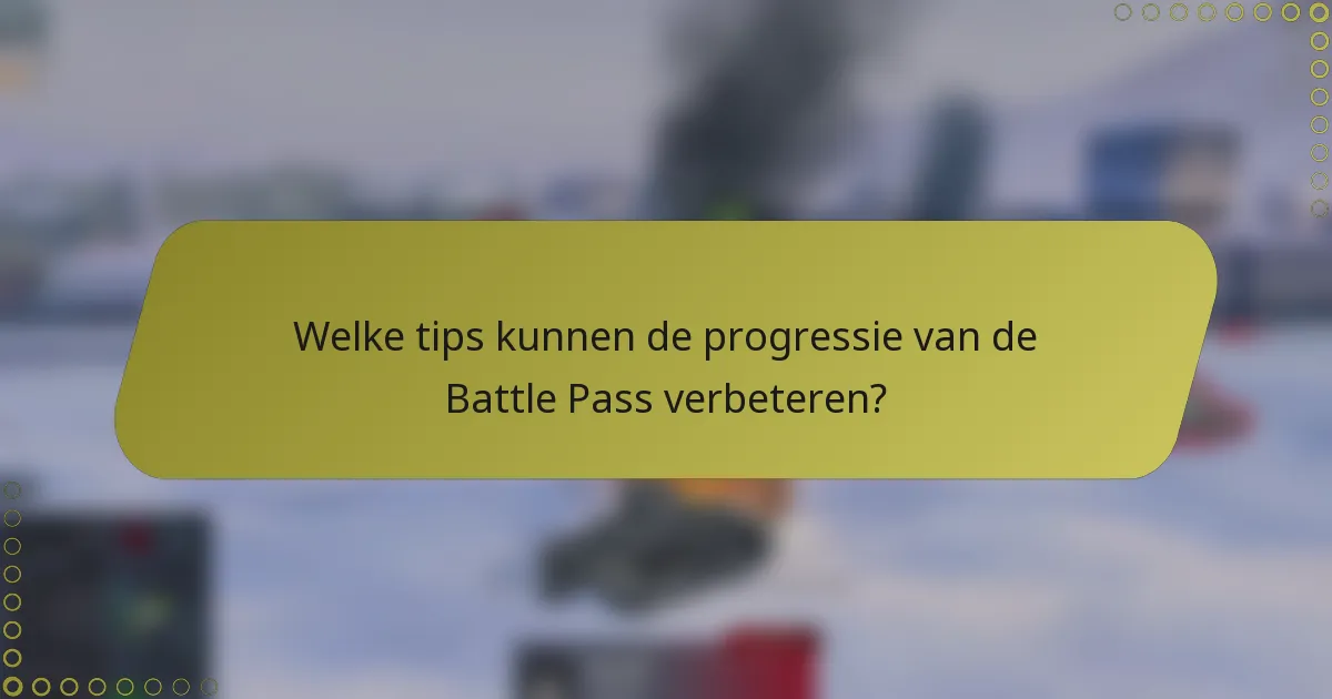 Welke tips kunnen de progressie van de Battle Pass verbeteren?