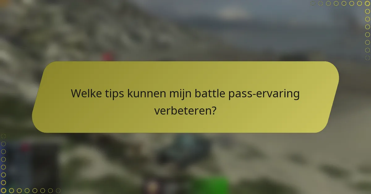 Welke tips kunnen mijn battle pass-ervaring verbeteren?