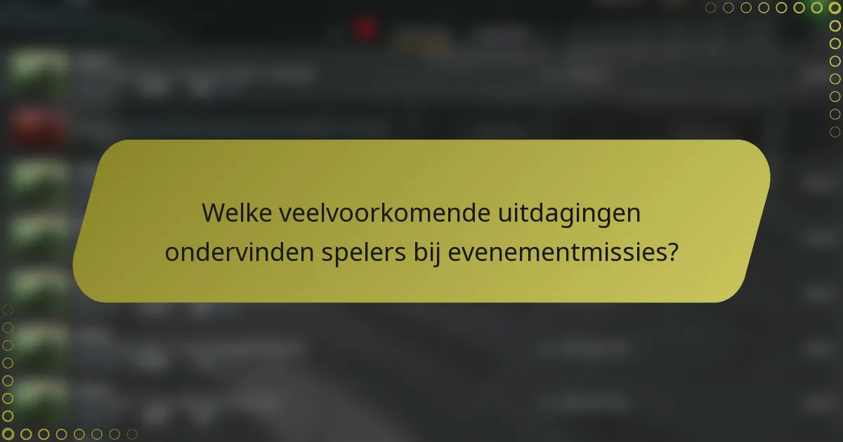 Welke veelvoorkomende uitdagingen ondervinden spelers bij evenementmissies?