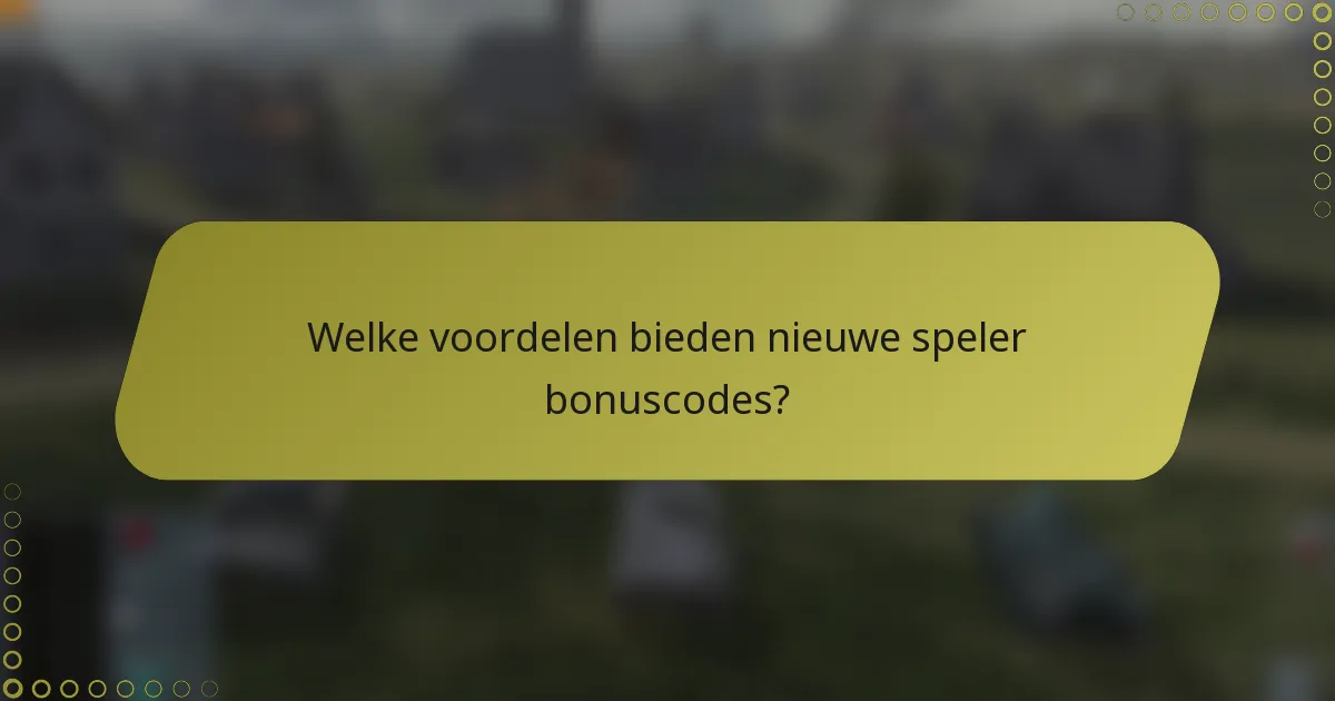 Welke voordelen bieden nieuwe speler bonuscodes?